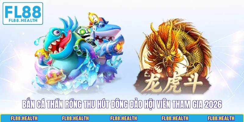 Bắn cá thần rồng thu hút đông đảo hội viên tham gia 2026