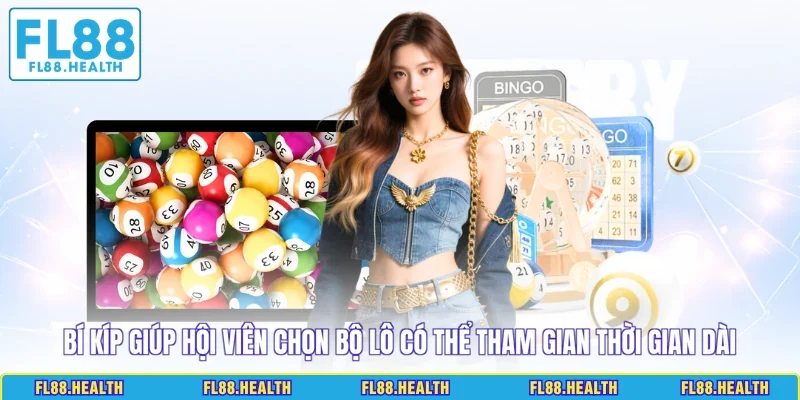 Bí kíp giúp hội viên chọn bộ lô có thể tham gian thời gian dài