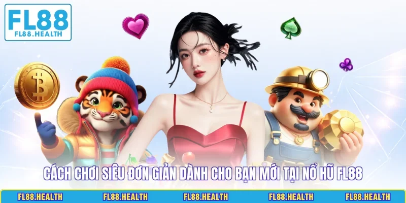 Cách chơi siêu đơn giản dành cho bạn mới tại nổ hũ FL88