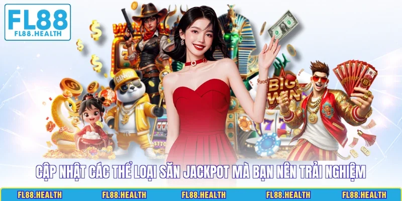 Cập nhật các thể loại săn jackpot mà bạn nên trải nghiệm