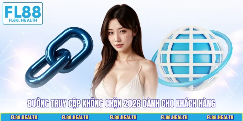 Đường truy cập không chặn 2026 dành cho khách hàng