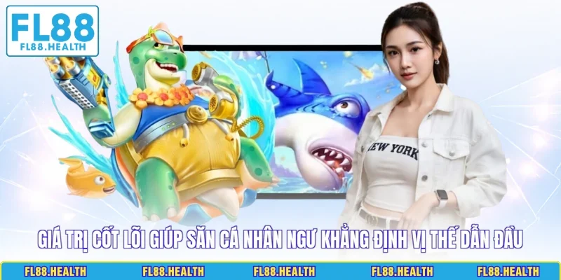 Giá trị cốt lõi giúp săn cá nhân ngư khẳng định vị thế dẫn đầu