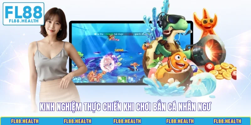 Kinh nghiệm thực chiến khi chơi bắn cá nhân ngư
