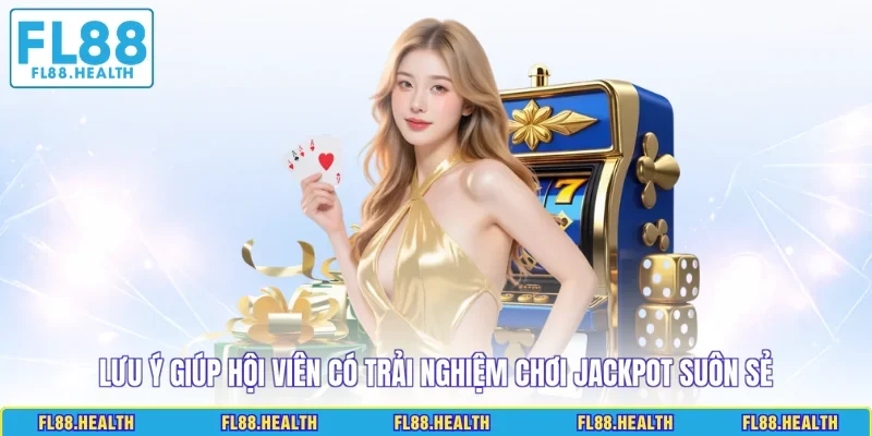 Lưu ý giúp hội viên có trải nghiệm chơi jackpot suôn sẻ