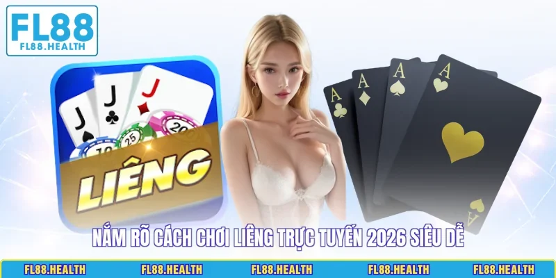Nắm rõ cách chơi Liêng trực tuyến 2026 siêu dễ