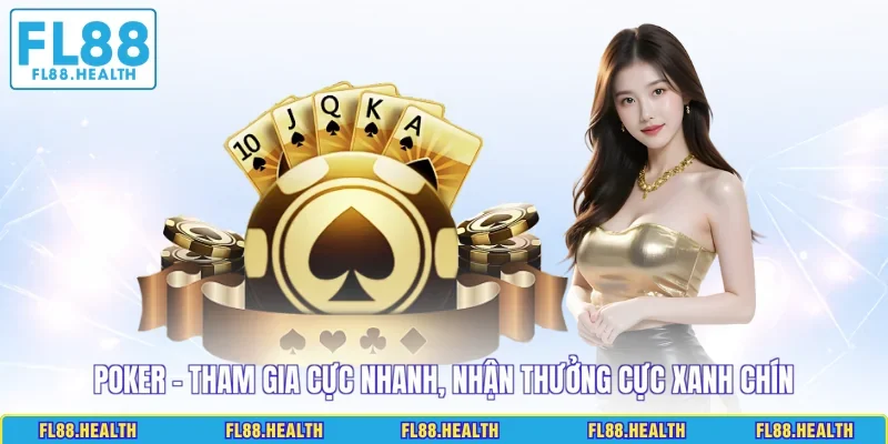Poker - Tham Gia Cực Nhanh, Nhận Thưởng Cực Xanh Chín