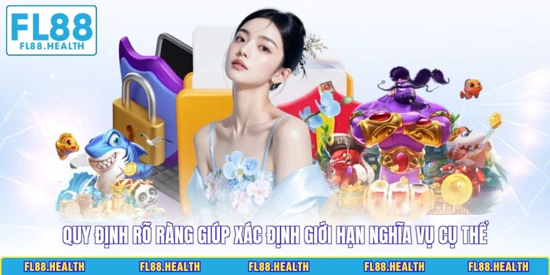 Quy định rõ ràng giúp xác định giới hạn nghĩa vụ cụ thể