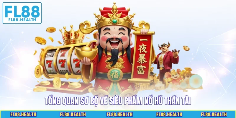 Tổng quan sơ bộ về siêu phẩm nổ hũ Thần Tài 