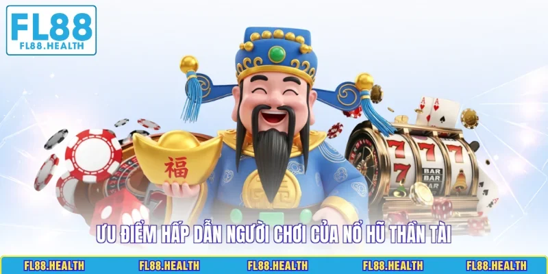 Ưu điểm hấp dẫn người chơi của nổ hũ Thần Tài